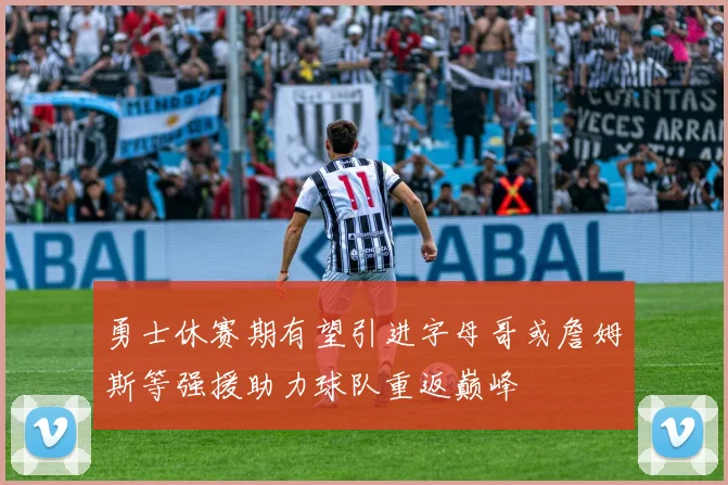 勇士休赛期有望引进字母哥或詹姆斯等强援助力球队重返巅峰