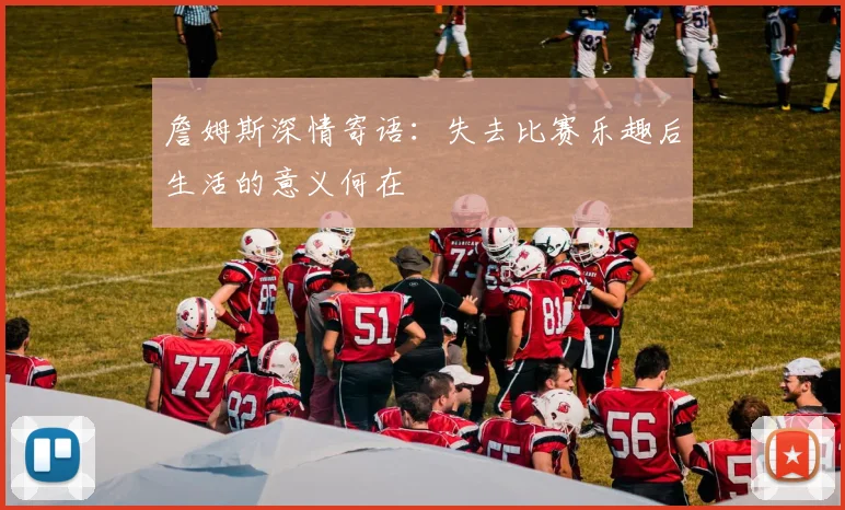詹姆斯深情寄语：失去比赛乐趣后生活的意义何在