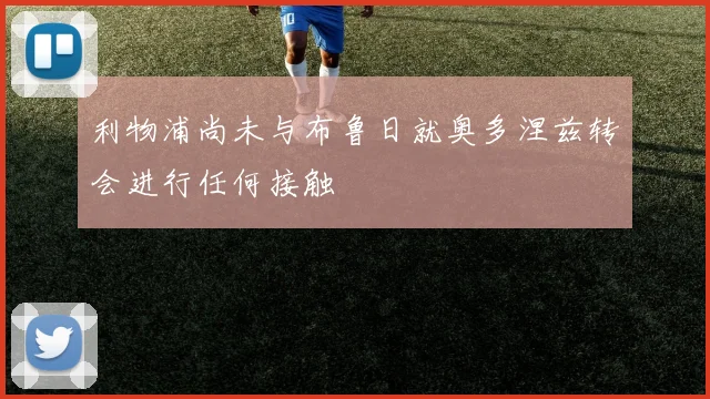 利物浦尚未与布鲁日就奥多涅兹转会进行任何接触